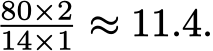 80×214×1 ≈ 11.4.