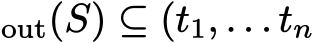 out(S) ⊆ (t1, . . . tn