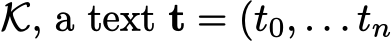  K, a text t = (t0, . . . tn
