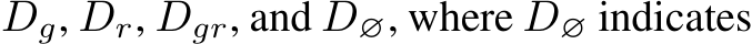  Dg, Dr, Dgr, and D∅, where D∅ indicates