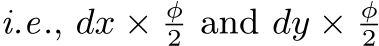  i.e., dx × ϕ2 and dy × ϕ2 
