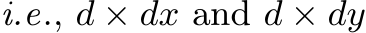  i.e., d × dx and d × dy