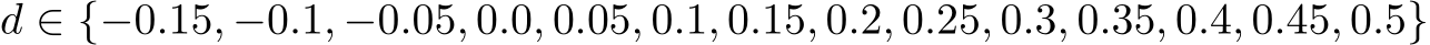 d ∈ {−0.15, −0.1, −0.05, 0.0, 0.05, 0.1, 0.15, 0.2, 0.25, 0.3, 0.35, 0.4, 0.45, 0.5}