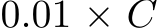  0.01 × C