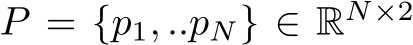  P = {p1, ..pN} ∈ RN×2