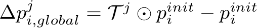  ∆pji,global = T j ⊙ piniti − piniti