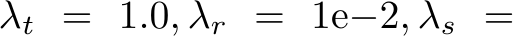  λt = 1.0, λr = 1e−2, λs =