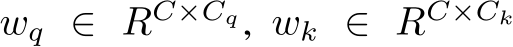 wq ∈ RC×Cq, wk ∈ RC×Ck