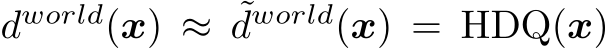  dworld(x) ≈ ˜dworld(x) = HDQ(x)