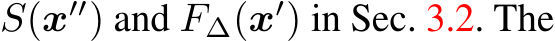  S(x′′) and F∆(x′) in Sec. 3.2. The