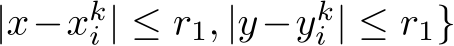 |x−xki | ≤ r1, |y−yki | ≤ r1}