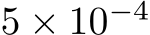  5 × 10−4