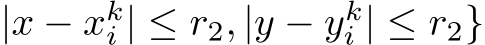 |x − xki | ≤ r2, |y − yki | ≤ r2}