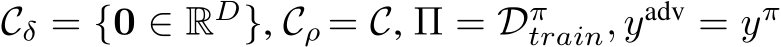  Cδ = {0 ∈ RD}, Cρ = C, Π = Dπtrain, yadv = yπ