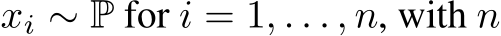  xi ∼ P for i = 1, . . . , n, with n