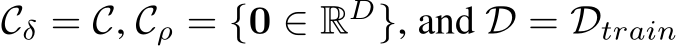  Cδ = C, Cρ = {0 ∈ RD}, and D = Dtrain