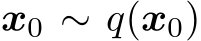  x0 ∼ q(x0)