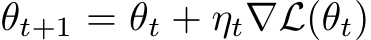  θt+1 = θt + ηt∇L(θt)