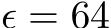  ϵ = 64