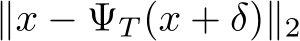  ∥x − ΨT (x + δ)∥2