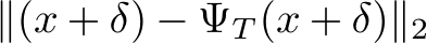 ∥(x + δ) − ΨT (x + δ)∥2