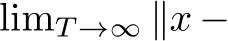 limT →∞ ∥x −