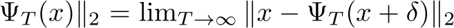 ΨT (x)∥2 = limT →∞ ∥x − ΨT (x + δ)∥2