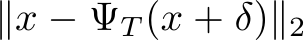 ∥x − ΨT (x + δ)∥2