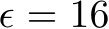  ϵ = 16